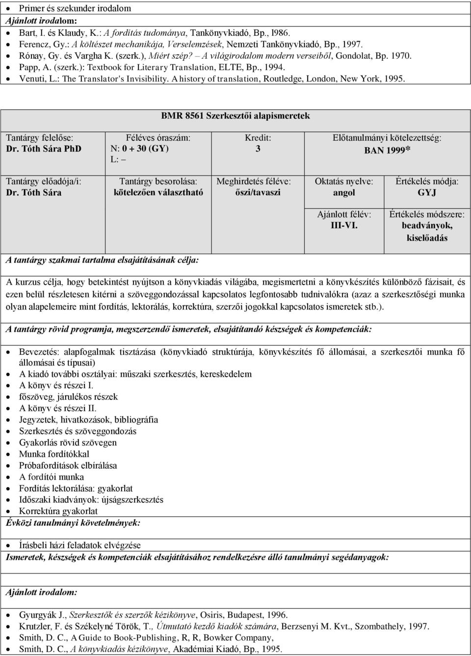 A history of translation, Routledge, London, New York, 1995. BMR 8561 Szerkesztői alapismeretek Tantárgy felelőse: Dr. Tóth Sára PhD N: 0 + 30 (GY) L: 3 BAN 1999* Dr.
