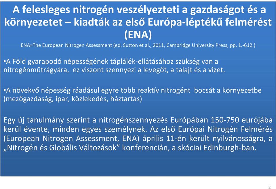 A növekvőnépesség ráadásul egyre több reaktív nitrogént bocsát a környezetbe (mezőgazdaság, ipar, közlekedés, háztartás) Egy új tanulmány szerint a nitrogénszennyezés Európában 150-750