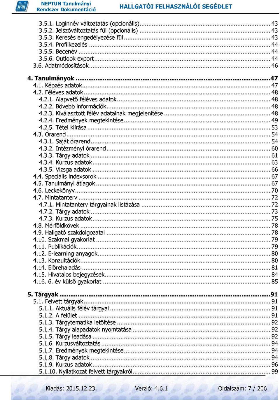 .. 48 4.2.4. Eredmények megtekintése... 49 4.2.5. Tétel kiírása... 53 4.3. Órarend... 54 4.3.1. Saját órarend... 54 4.3.2. Intézményi órarend... 60 4.3.3. Tárgy adatok... 61 4.3.4. Kurzus adatok.