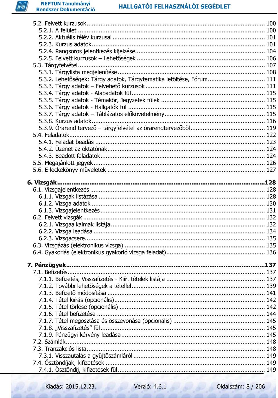 Tárgy adatok - Alapadatok fül... 115 5.3.5. Tárgy adatok - Témakör, Jegyzetek fülek... 115 5.3.6. Tárgy adatok - Hallgatók fül... 115 5.3.7. Tárgy adatok Táblázatos előkövetelmény... 115 5.3.8.