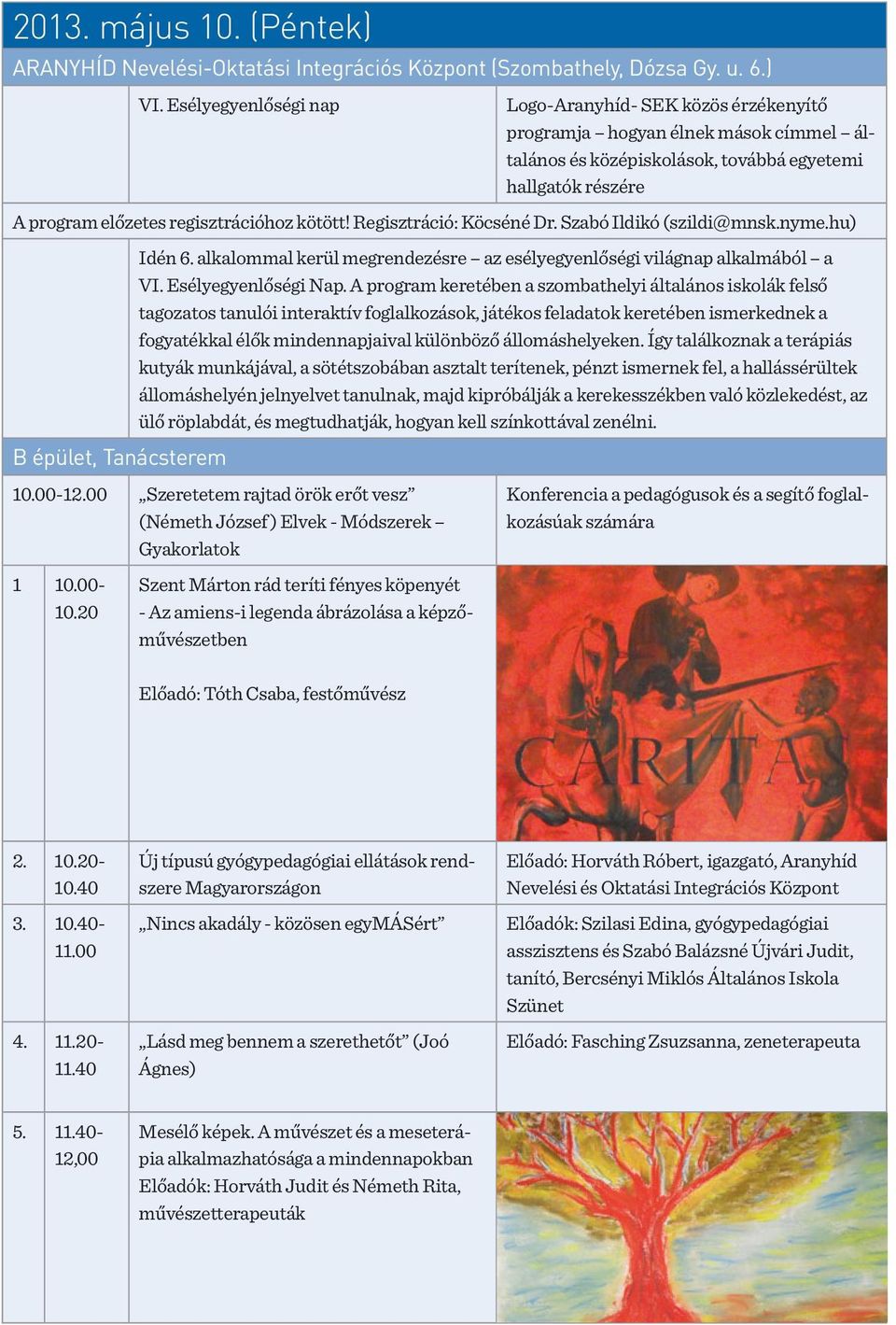 Regisztráció: Köcséné Dr. Szabó Ildikó (szildi@mnsk.nyme.hu) Idén 6. alkalommal kerül megrendezésre az esélyegyenlőségi világnap alkalmából a VI. Esélyegyenlőségi Nap.