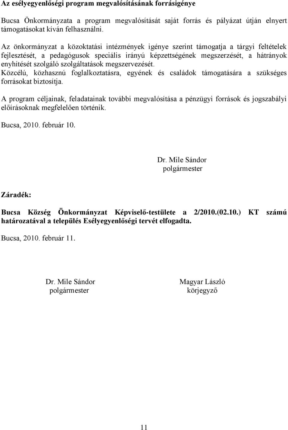 szolgáltatások megszervezését. Közcélú, közhasznú foglalkoztatásra, egyének és családok támogatására a szükséges forrásokat biztosítja.