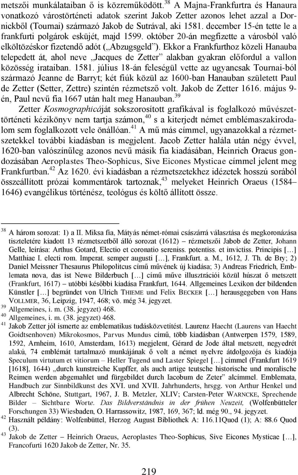 december 15-én tette le a frankfurti polgárok esküjét, majd 1599. október 20-án megfizette a városból való elköltözéskor fizetendő adót ( Abzugsgeld ).