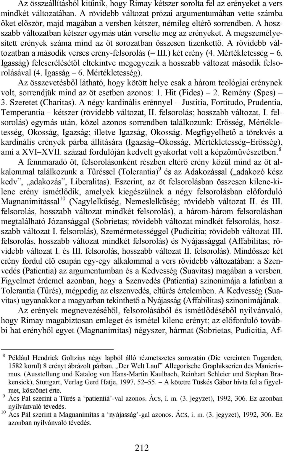 A megszemélyesített erények száma mind az öt sorozatban összesen tizenkettő. A rövidebb változatban a második verses erény-felsorolás (= III.) két erény (4. Mértékletesség 6.