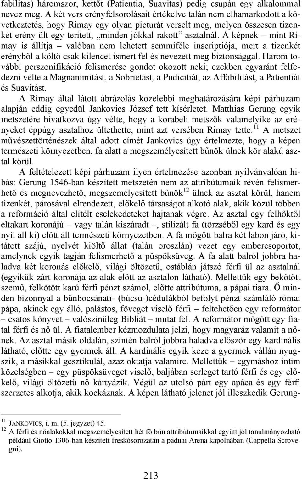 asztalnál. A képnek mint Rimay is állítja valóban nem lehetett semmiféle inscriptiója, mert a tizenkét erényből a költő csak kilencet ismert fel és nevezett meg biztonsággal.