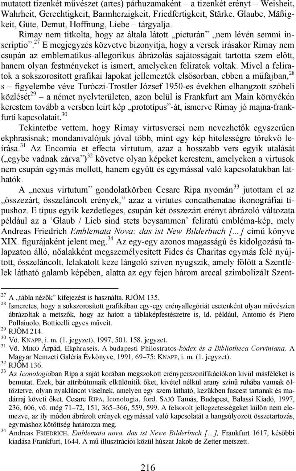 27 E megjegyzés közvetve bizonyítja, hogy a versek írásakor Rimay nem csupán az emblematikus-allegorikus ábrázolás sajátosságait tartotta szem előtt, hanem olyan festményeket is ismert, amelyeken