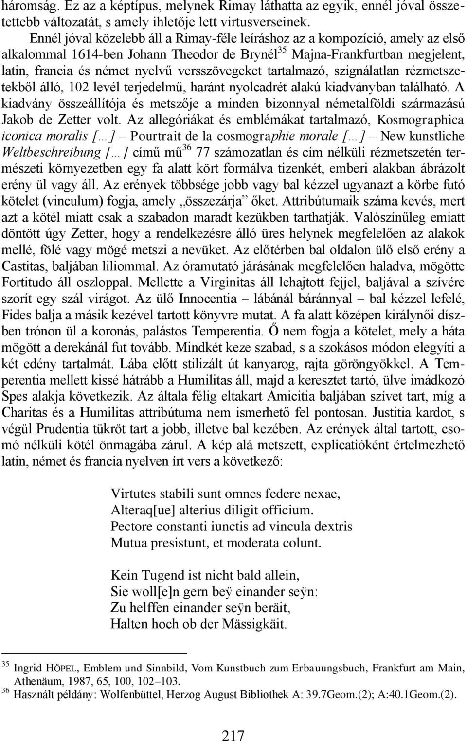 versszövegeket tartalmazó, szignálatlan rézmetszetekből álló, 102 levél terjedelmű, haránt nyolcadrét alakú kiadványban található.