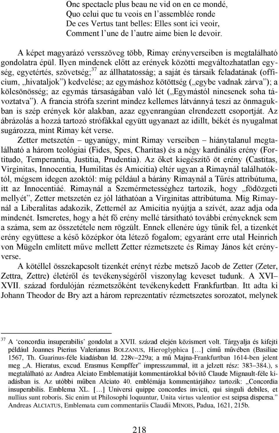 Ilyen mindenek előtt az erények közötti megváltozhatatlan egység, egyetértés, szövetség; 37 az állhatatosság; a saját és társaik feladatának (officium, hivataljok ) kedvelése; az egymáshoz kötöttség