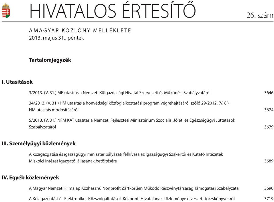 Személyügyi közlemények A közigazgatási és igazságügyi miniszter pályázati felhívása az Igazságügyi Szakértői és Kutató Intézetek Miskolci Intézet igazgatói állásának betöltésére 3689 IV.