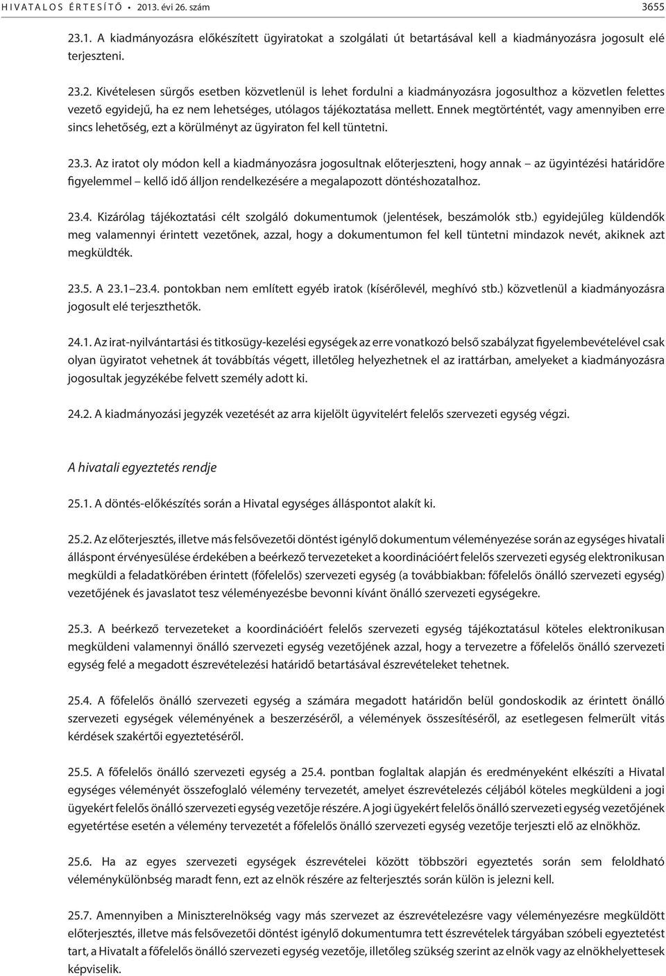 3. Az iratot oly módon kell a kiadmányozásra jogosultnak előterjeszteni, hogy annak az ügyintézési határidőre figyelemmel kellő idő álljon rendelkezésére a megalapozott döntéshozatalhoz. 23.4.