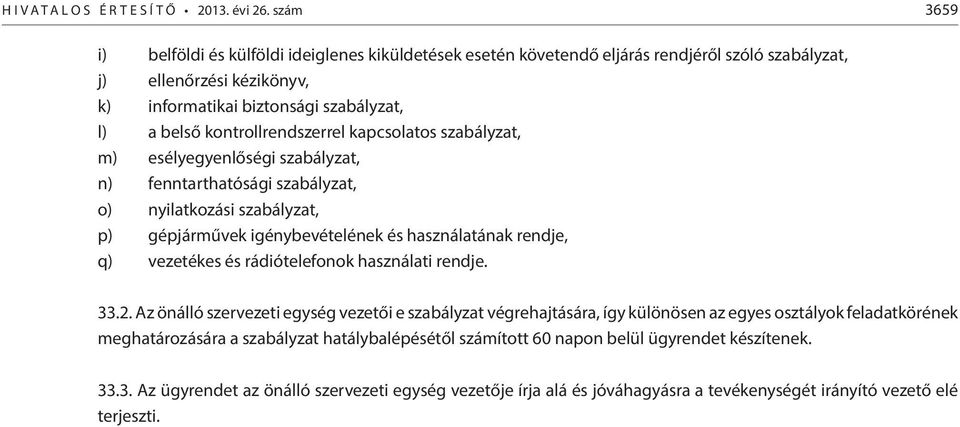 kontrollrendszerrel kapcsolatos szabályzat, m) esélyegyenlőségi szabályzat, n) fenntarthatósági szabályzat, o) nyilatkozási szabályzat, p) gépjárművek igénybevételének és használatának rendje, q)