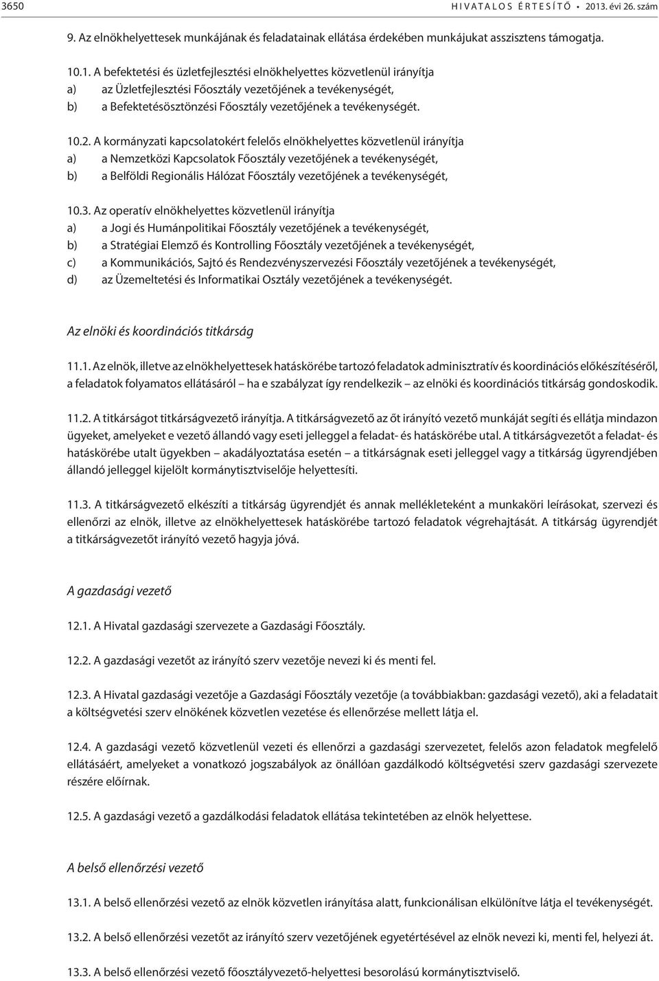 .1. A befektetési és üzletfejlesztési elnökhelyettes közvetlenül irányítja a) az Üzletfejlesztési Főosztály vezetőjének a tevékenységét, b) a Befektetésösztönzési Főosztály vezetőjének a