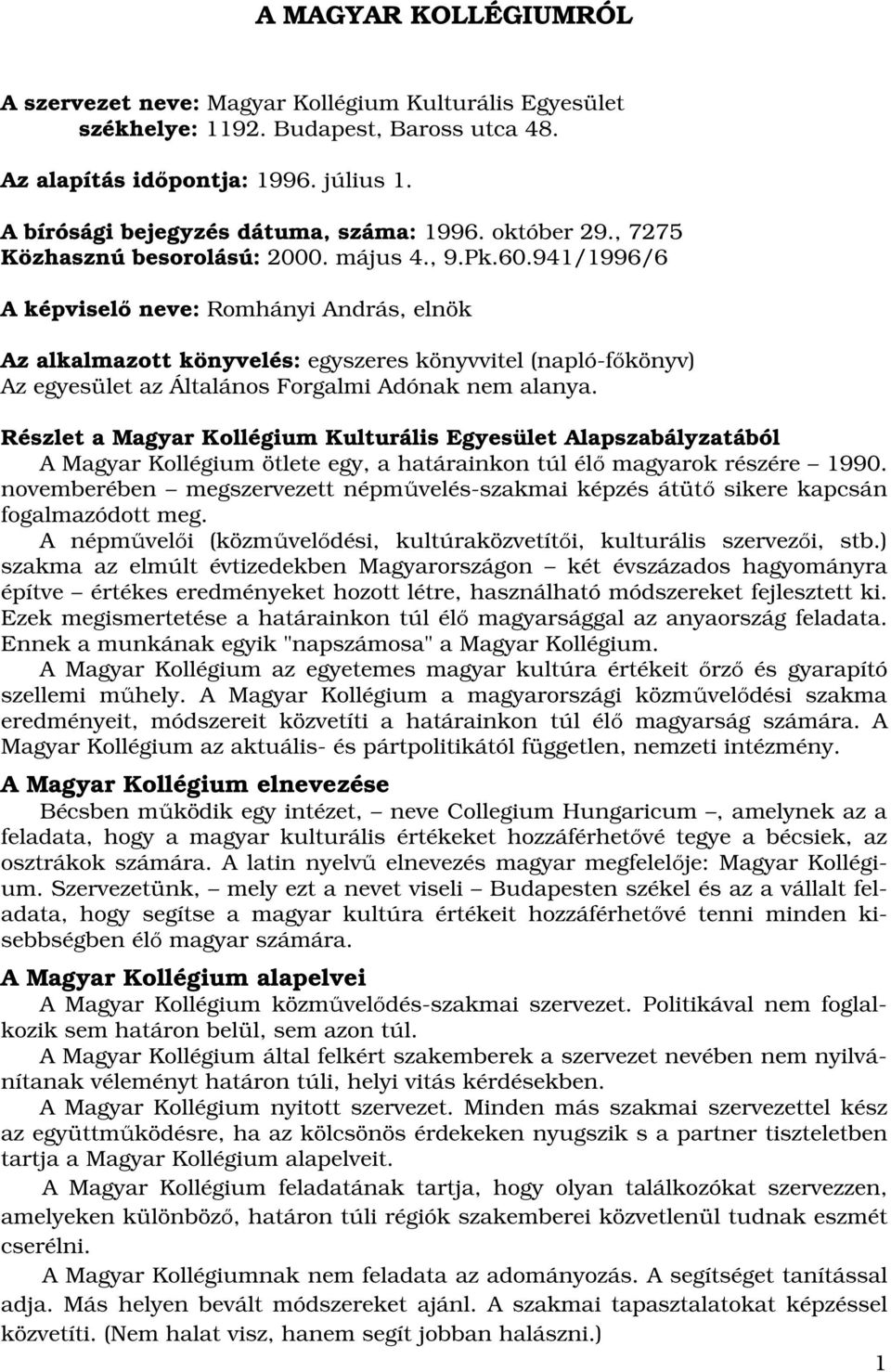 941/1996/6 A képviselő neve: Romhányi András, elnök Az alkalmazott könyvelés: egyszeres könyvvitel (napló-főkönyv) Az egyesület az Általános Forgalmi Adónak nem alanya.
