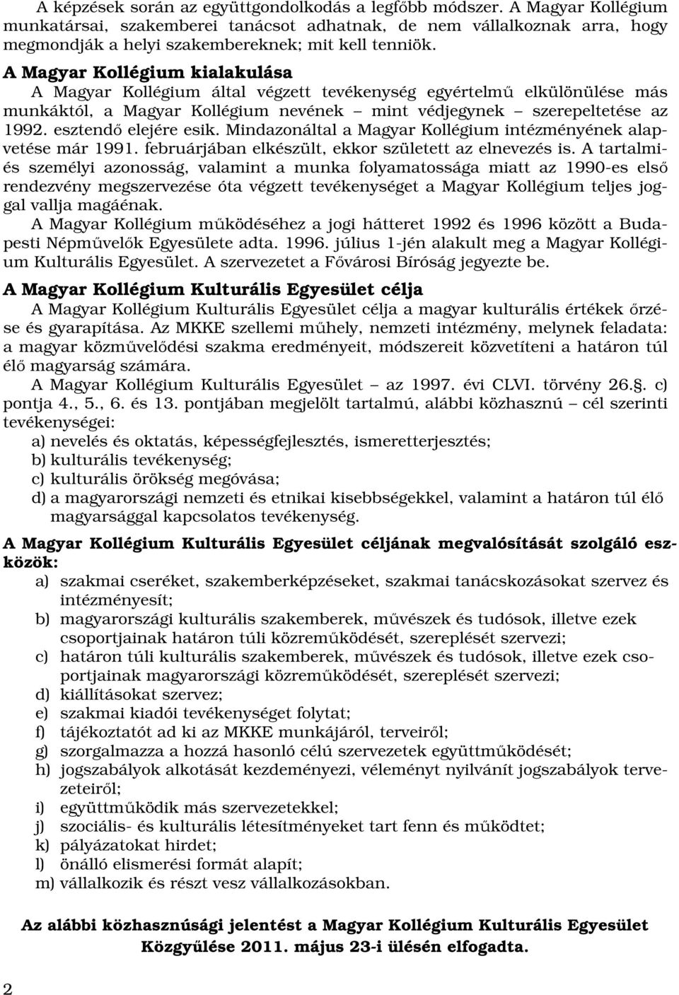 A Magyar Kollégium kialakulása A Magyar Kollégium által végzett tevékenység egyértelmű elkülönülése más munkáktól, a Magyar Kollégium nevének mint védjegynek szerepeltetése az 1992.