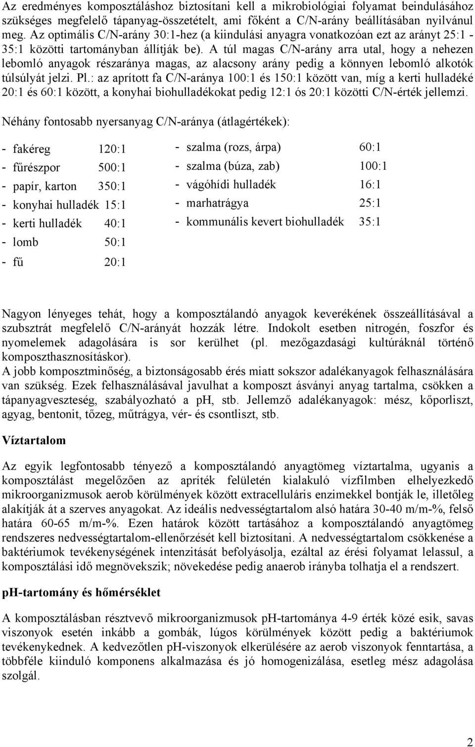 A túl magas C/N-arány arra utal, hogy a nehezen lebomló anyagok részaránya magas, az alacsony arány pedig a könnyen lebomló alkotók túlsúlyát jelzi. Pl.