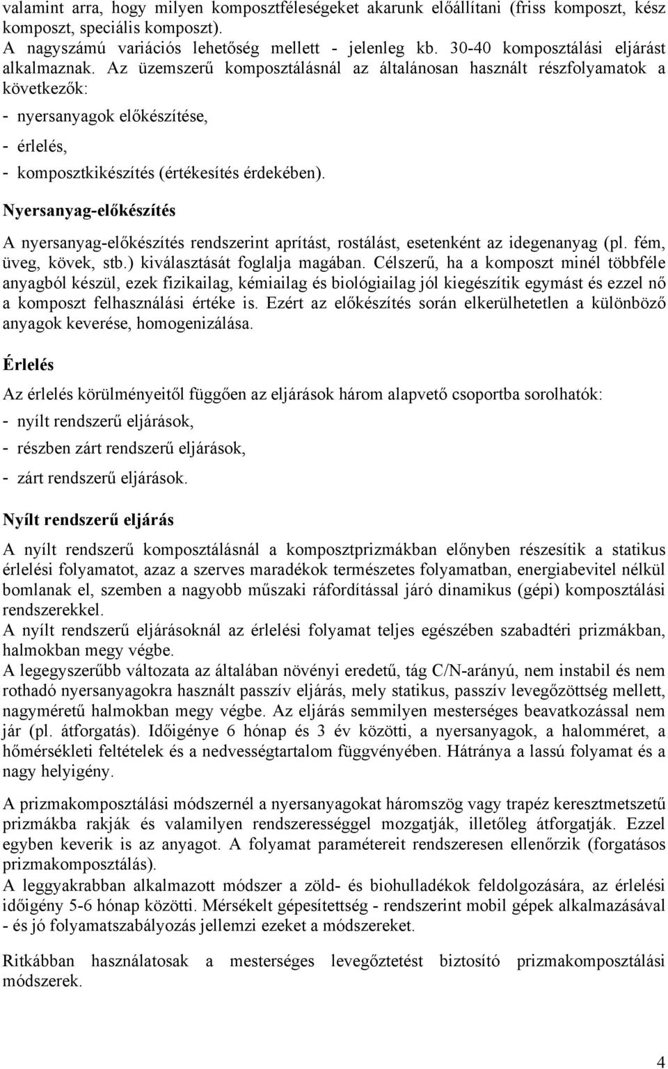 Az üzemszerű komposztálásnál az általánosan használt részfolyamatok a következők: - nyersanyagok előkészítése, - érlelés, - komposztkikészítés (értékesítés érdekében).