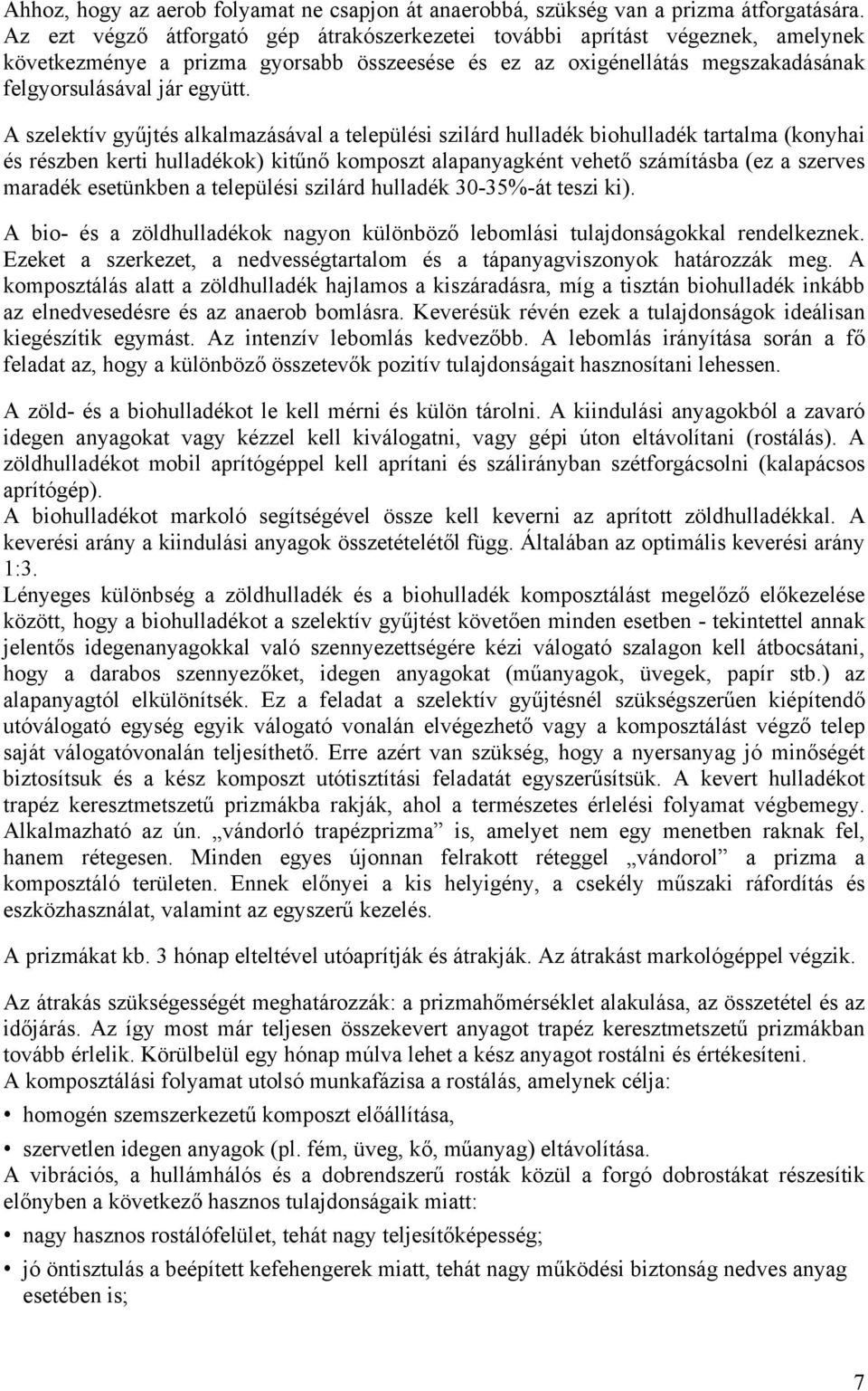 A szelektív gyűjtés alkalmazásával a települési szilárd hulladék biohulladék tartalma (konyhai és részben kerti hulladékok) kitűnő komposzt alapanyagként vehető számításba (ez a szerves maradék