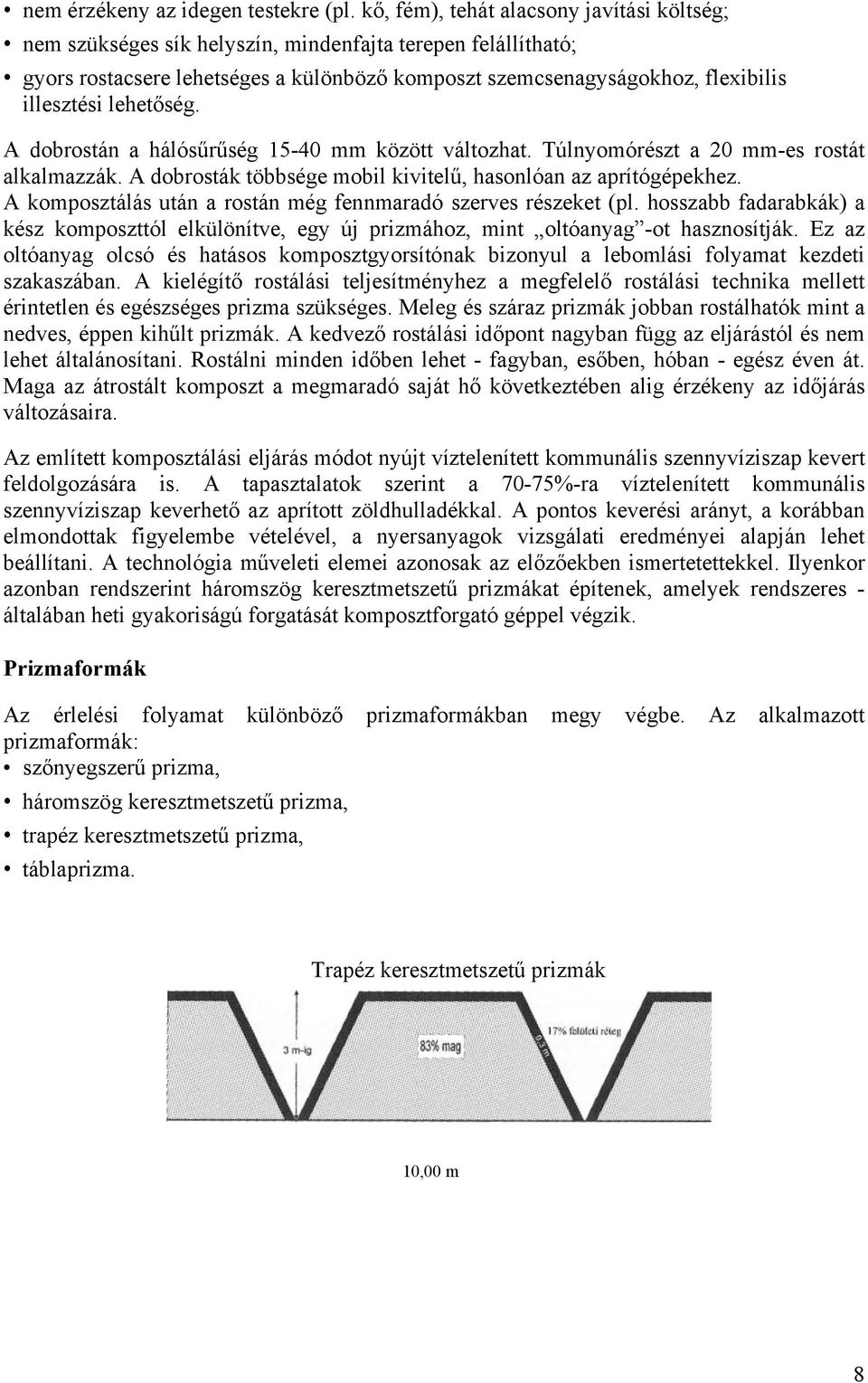 lehetőség. A dobrostán a hálósűrűség 15-40 mm között változhat. Túlnyomórészt a 20 mm-es rostát alkalmazzák. A dobrosták többsége mobil kivitelű, hasonlóan az aprítógépekhez.