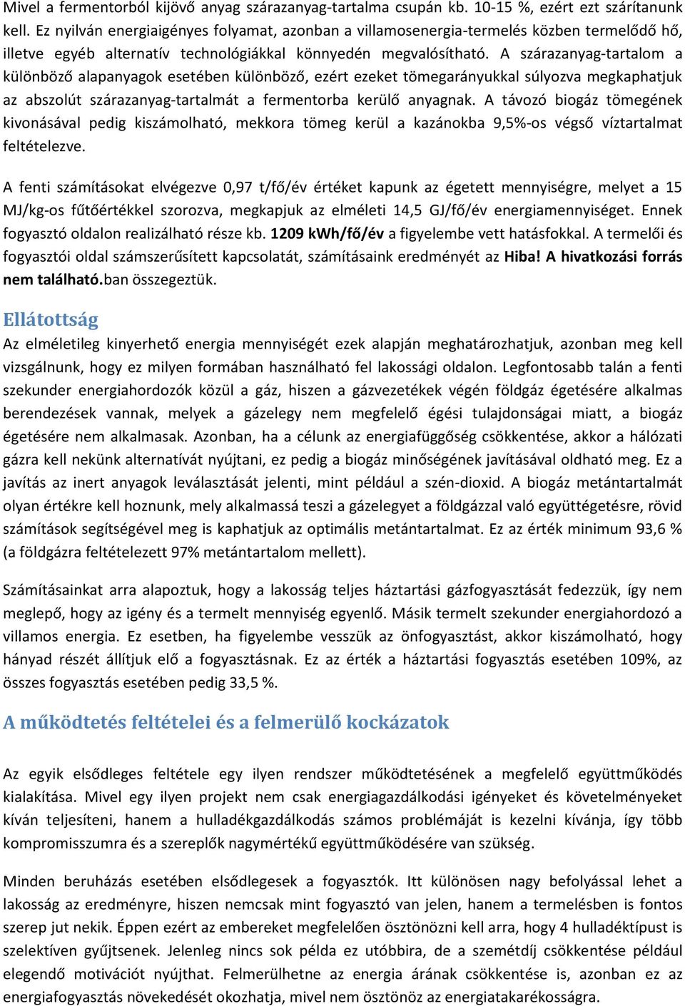 A szárazanyag-tartalom a különböző alapanyagok esetében különböző, ezért ezeket tömegarányukkal súlyozva megkaphatjuk az abszolút szárazanyag-tartalmát a fermentorba kerülő anyagnak.