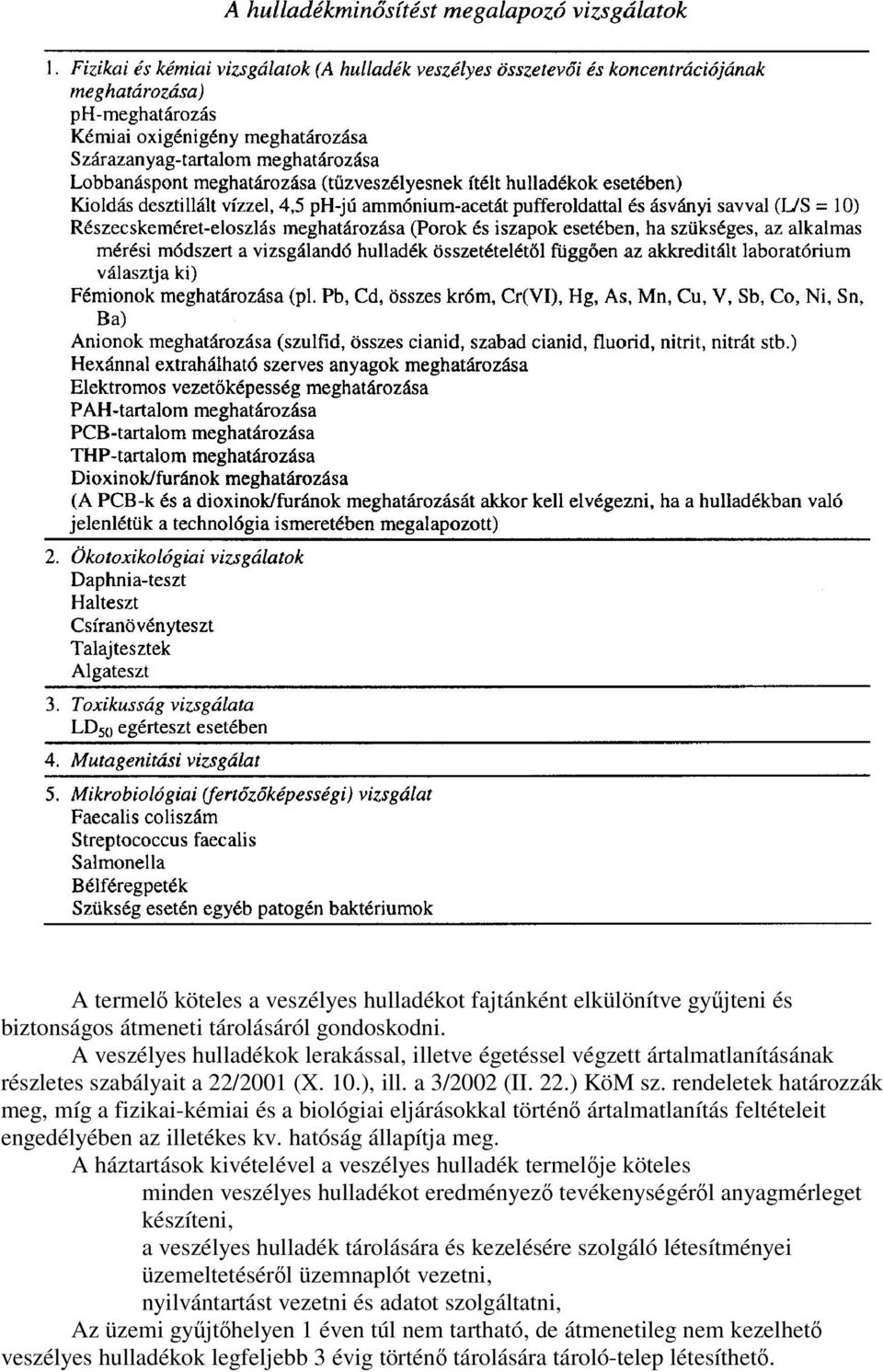 rendeletek határozzák meg, míg a fizikai-kémiai és a biológiai eljárásokkal történ ártalmatlanítás feltételeit engedélyében az illetékes kv. hatóság állapítja meg.