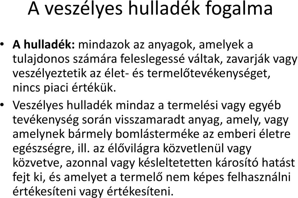 Veszélyes hulladék mindaz a termelési vagy egyéb tevékenység során visszamaradt anyag, amely, vagy amelynek bármely bomlásterméke