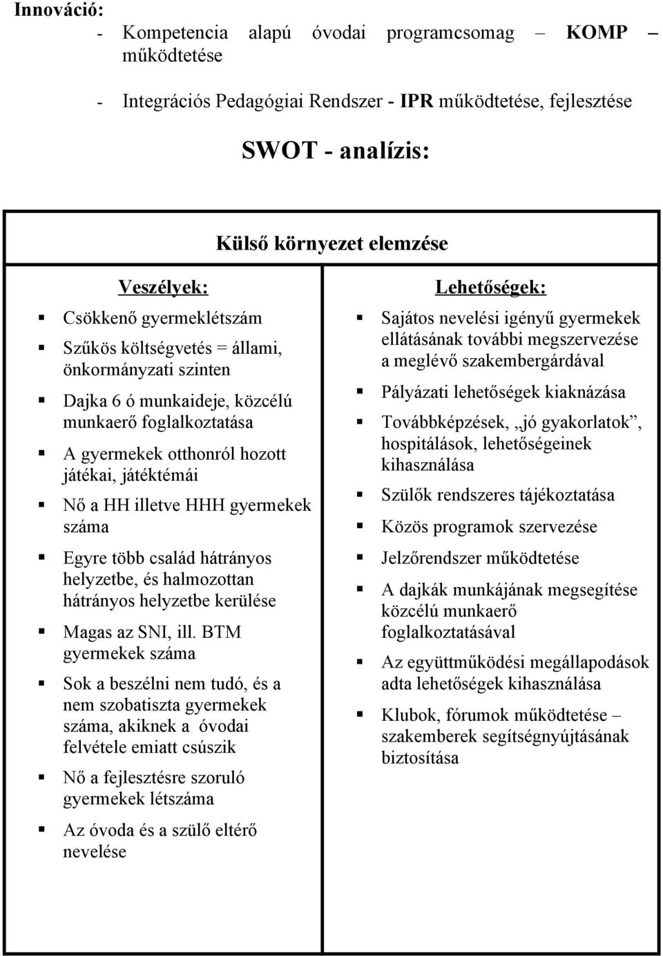 gyermekek száma Egyre több család hátrányos helyzetbe, és halmozottan hátrányos helyzetbe kerülése Magas az SNI, ill.