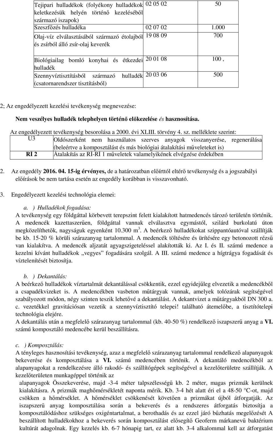 (csatornarendszer tisztításból) 20 01 08 100, 20 03 06 500 2; Az engedélyezett kezelési tevékenység megnevezése: Nem veszélyes hulladék telephelyen történő előkezelése és hasznosítása.