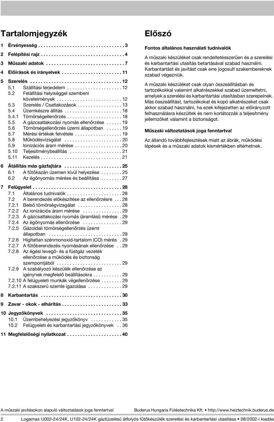 ................ 13 5.4 Üzemkészre állítás...................... 18 5.4.1 Tömörségellenõrzés..................... 18 5.5 A gázcsatlakozási nyomás ellenõrzése...... 19 5.