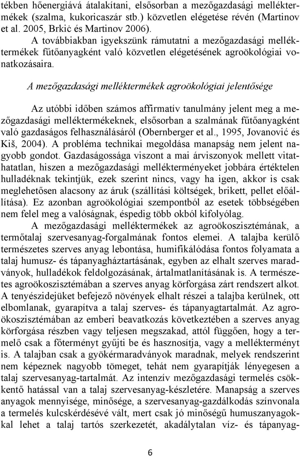 A mezőgazdasági melléktermékek agroökológiai jelentősége Az utóbbi időben számos affirmatív tanulmány jelent meg a mezőgazdasági melléktermékeknek, elsősorban a szalmának fűtőanyagként való