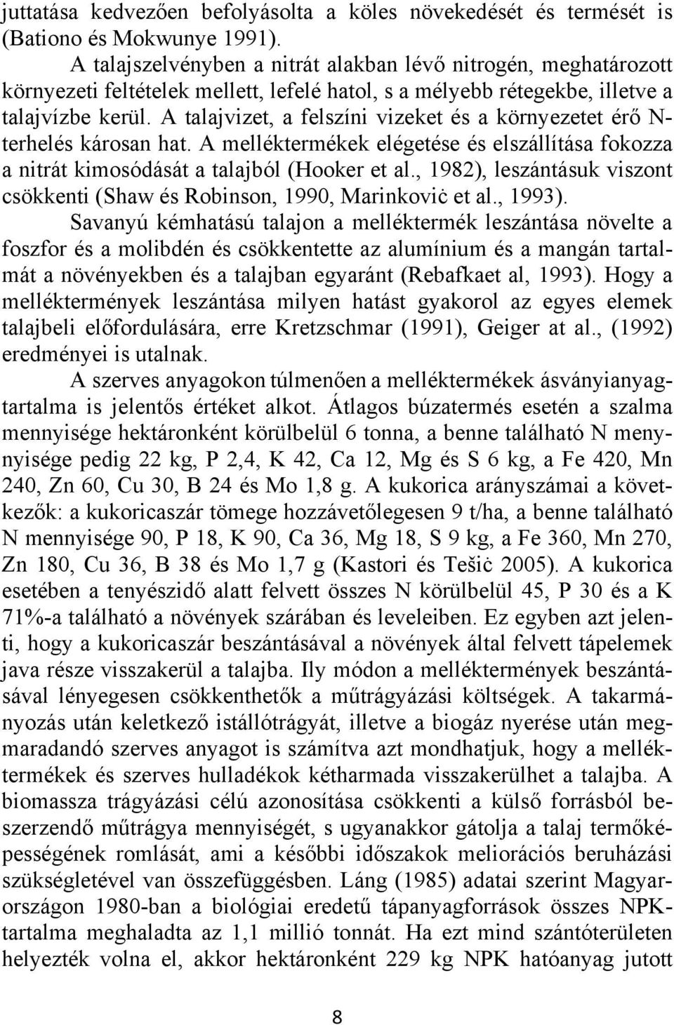 A talajvizet, a felszíni vizeket és a környezetet érő N- terhelés károsan hat. A melléktermékek elégetése és elszállítása fokozza a nitrát kimosódását a talajból (Hooker et al.