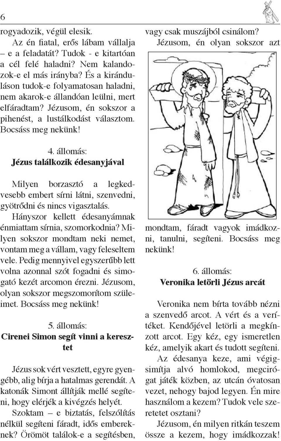 vagy csak muszájból csinálom? Jézusom, én olyan sokszor azt 4. állomás: Jézus találkozik édesanyjával Milyen borzasztó a legkedvesebb embert sírni látni, szenvedni, gyötrődni és nincs vigasztalás.