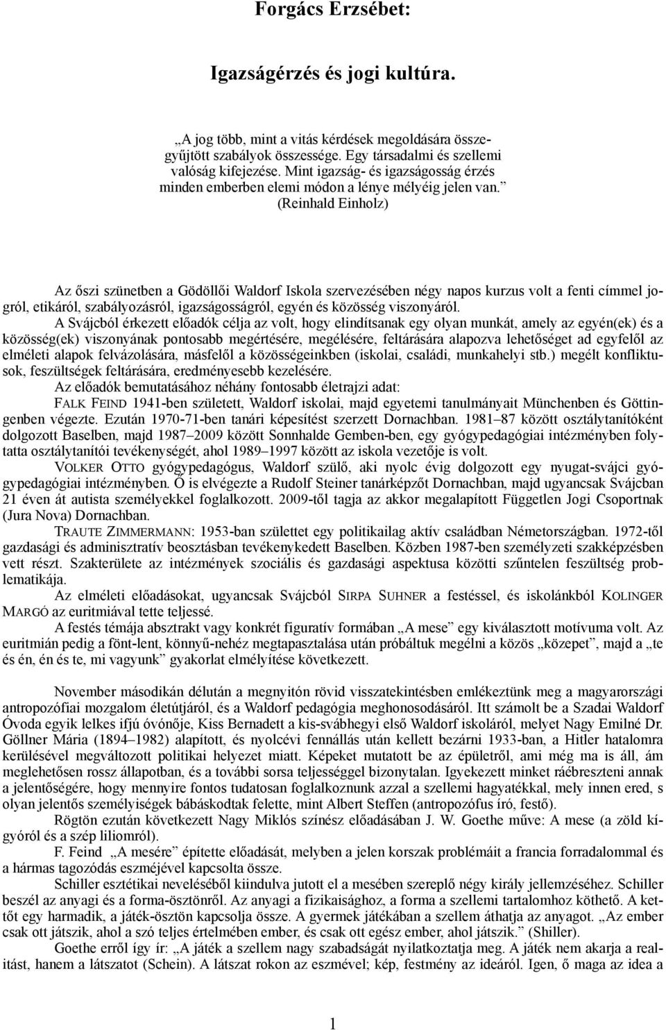 (Reinhald Einhlz) Az őszi szünetben a Gödöllői Waldrf Iskla szervezésében négy naps kurzus vlt a fenti címmel jgról, etikáról, szabályzásról, igazságsságról, egyén és közösség visznyáról.