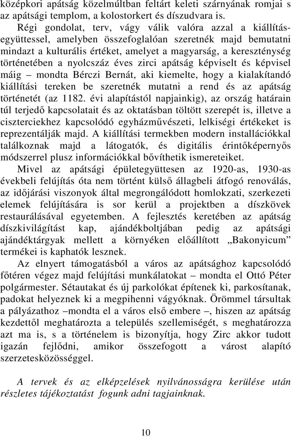 nyolcszáz éves zirci apátság képviselt és képvisel máig mondta Bérczi Bernát, aki kiemelte, hogy a kialakítandó kiállítási tereken be szeretnék mutatni a rend és az apátság történetét (az 1182.