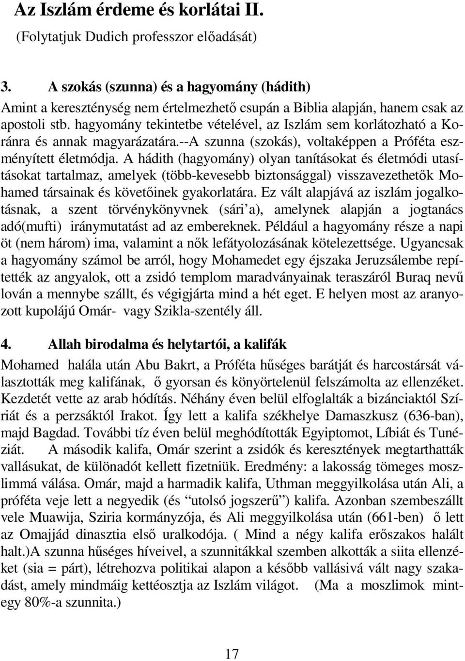 hagyomány tekintetbe vételével, az Iszlám sem korlátozható a Koránra és annak magyarázatára.--a szunna (szokás), voltaképpen a Próféta eszményített életmódja.