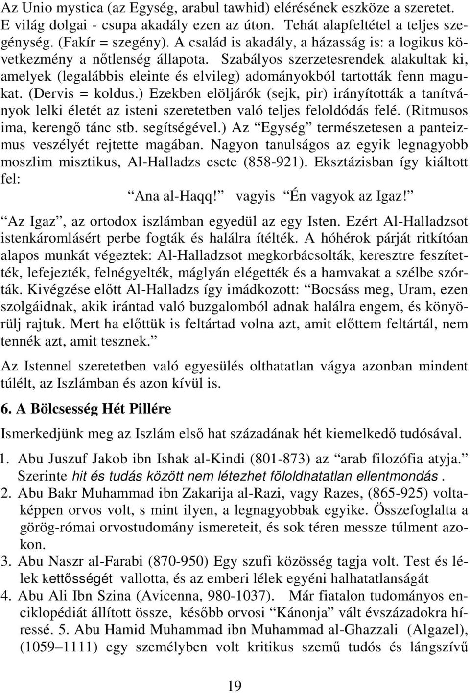 (Dervis = koldus.) Ezekben elöljárók (sejk, pir) irányították a tanítványok lelki életét az isteni szeretetben való teljes feloldódás felé. (Ritmusos ima, kerengő tánc stb. segítségével.