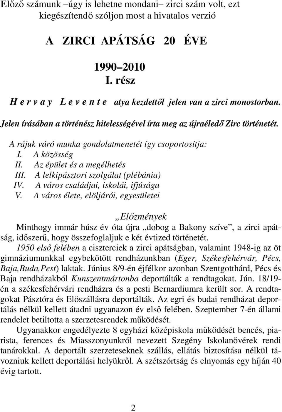 A rájuk váró munka gondolatmenetét így csoportosítja: I. A közösség II. Az épület és a megélhetés III. A lelkipásztori szolgálat (plébánia) IV. A város családjai, iskolái, ifjúsága V.