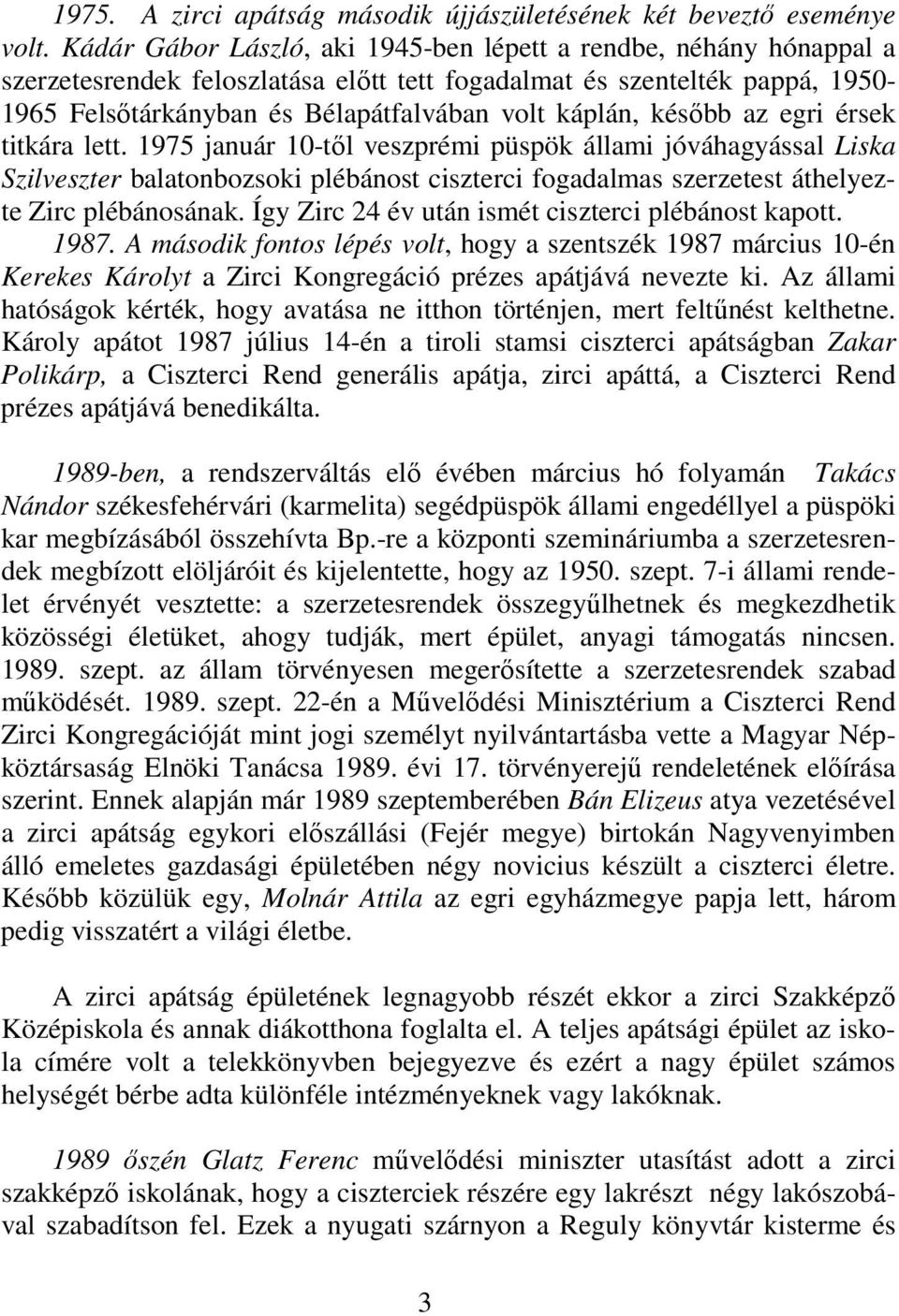 később az egri érsek titkára lett. 1975 január 10-től veszprémi püspök állami jóváhagyással Liska Szilveszter balatonbozsoki plébánost ciszterci fogadalmas szerzetest áthelyezte Zirc plébánosának.