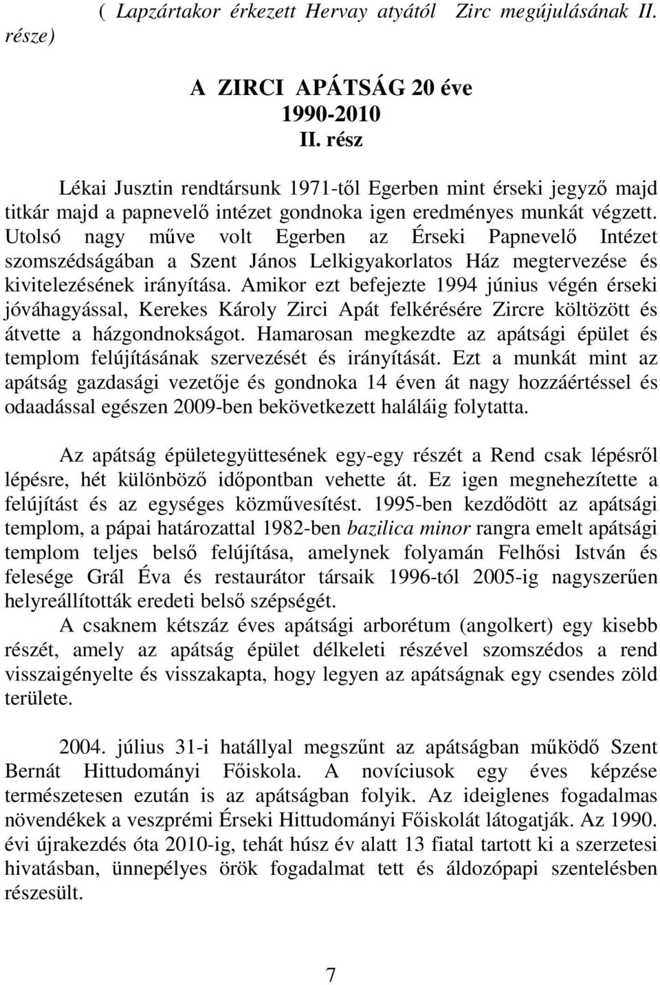 Utolsó nagy műve volt Egerben az Érseki Papnevelő Intézet szomszédságában a Szent János Lelkigyakorlatos Ház megtervezése és kivitelezésének irányítása.