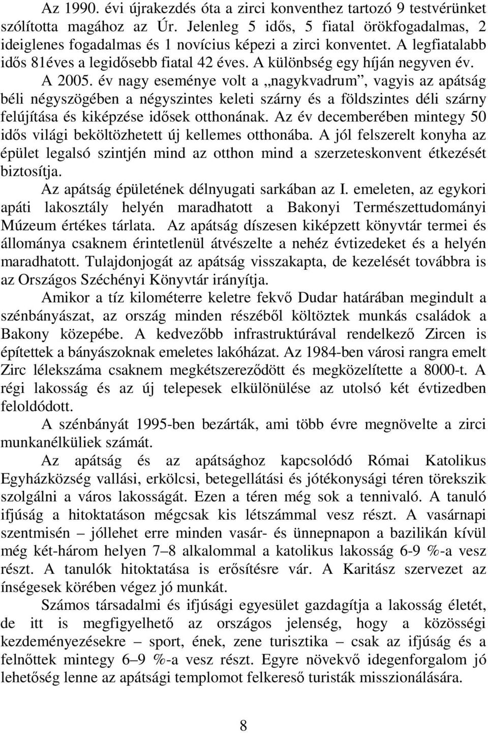 A 2005. év nagy eseménye volt a nagykvadrum, vagyis az apátság béli négyszögében a négyszintes keleti szárny és a földszintes déli szárny felújítása és kiképzése idősek otthonának.