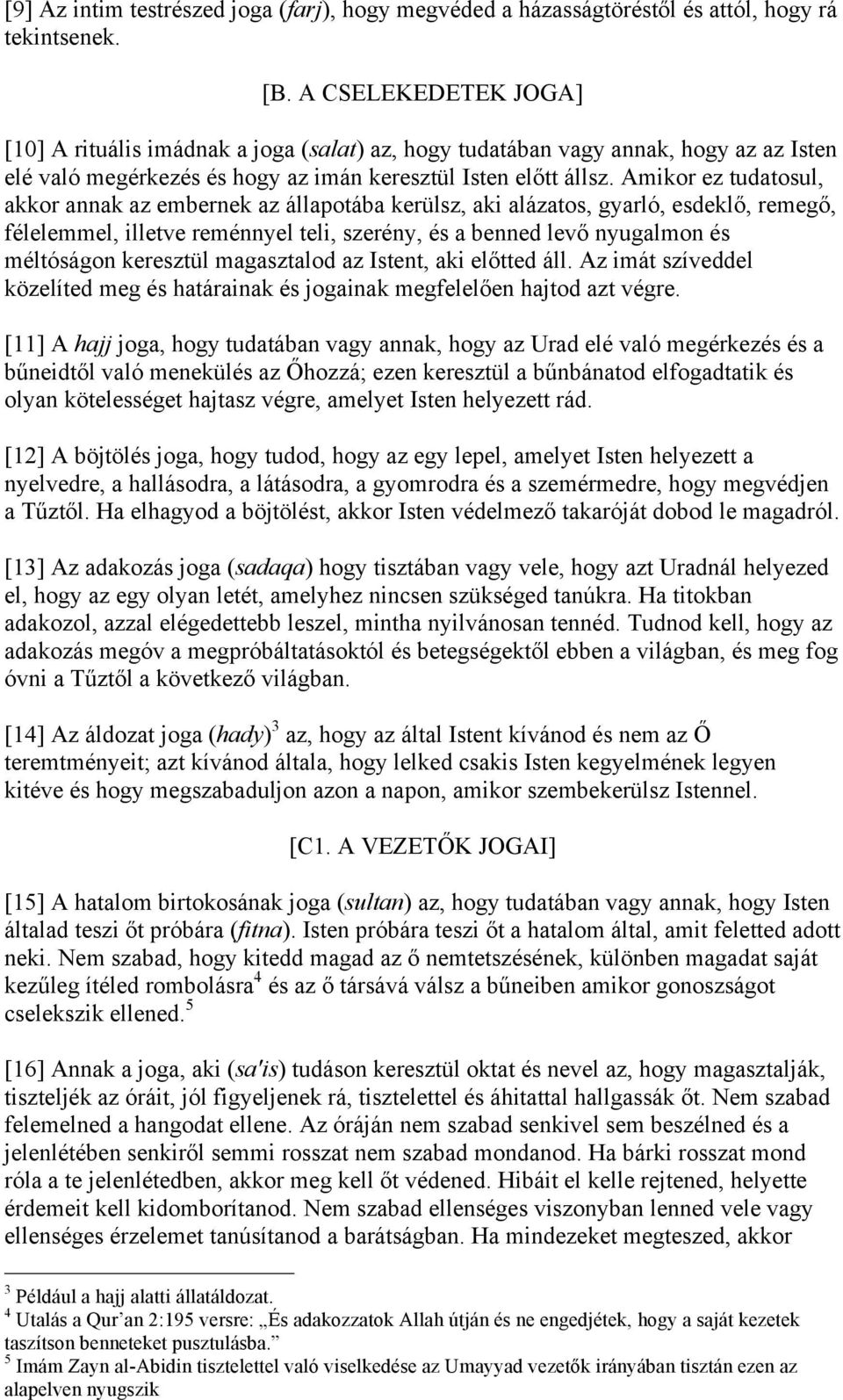 Amikor ez tudatosul, akkor annak az embernek az állapotába kerülsz, aki alázatos, gyarló, esdeklő, remegő, félelemmel, illetve reménnyel teli, szerény, és a benned levő nyugalmon és méltóságon