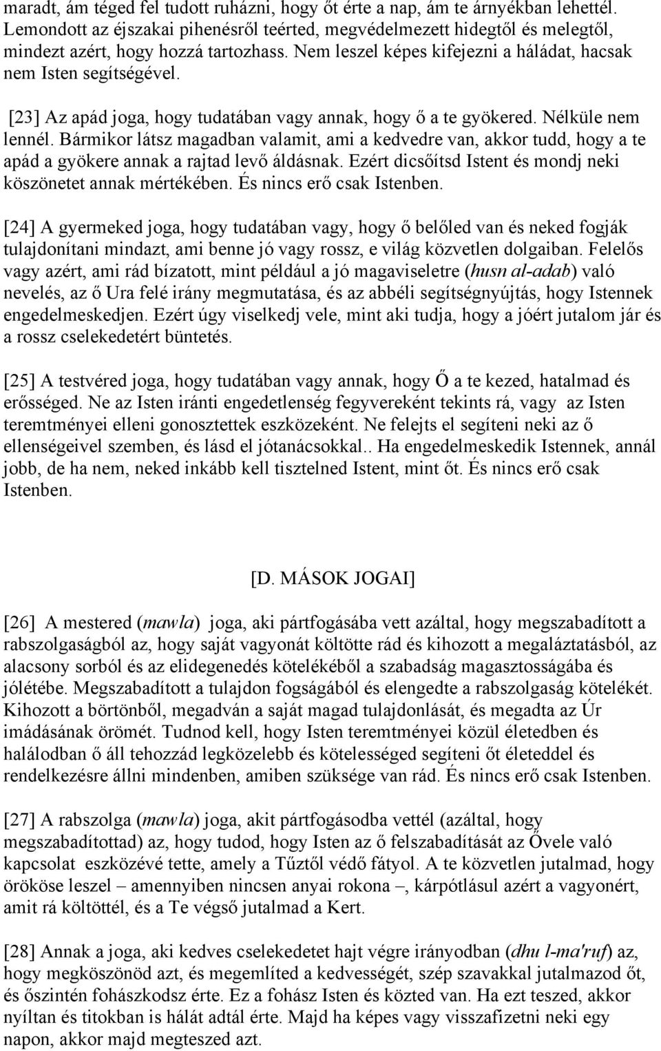 Bármikor látsz magadban valamit, ami a kedvedre van, akkor tudd, hogy a te apád a gyökere annak a rajtad levő áldásnak. Ezért dicsőítsd Istent és mondj neki köszönetet annak mértékében.