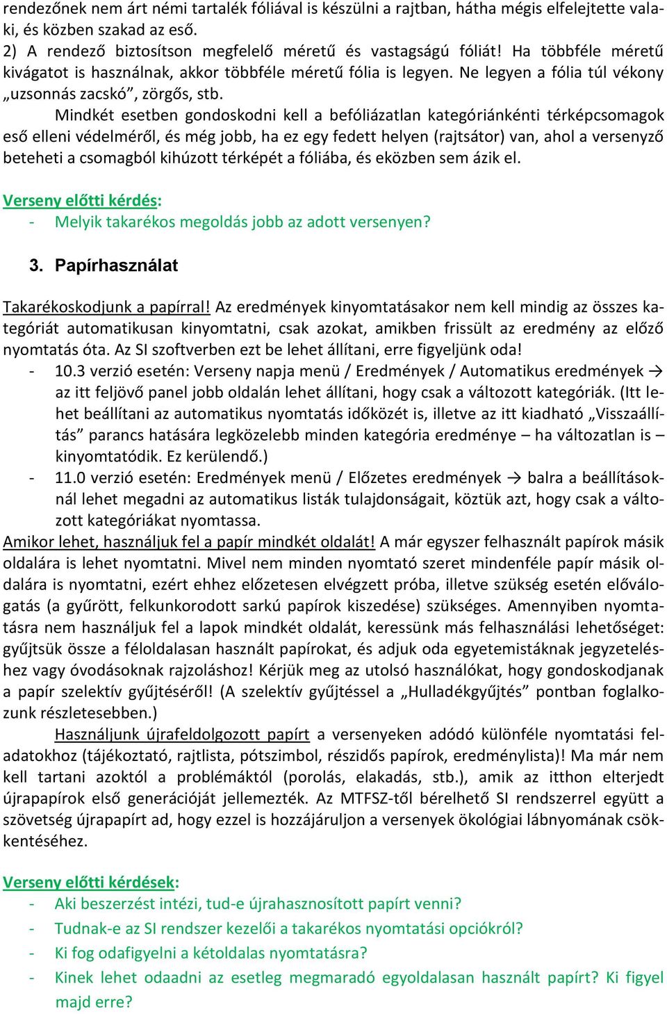 Mindkét esetben gondoskodni kell a befóliázatlan kategóriánkénti térképcsomagok eső elleni védelméről, és még jobb, ha ez egy fedett helyen (rajtsátor) van, ahol a versenyző beteheti a csomagból