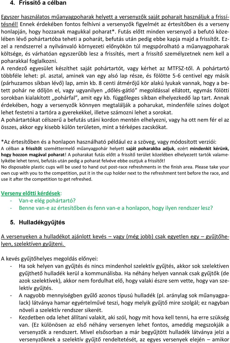 Futás előtt minden versenyző a befutó közelében lévő pohártartóba teheti a poharát, befutás után pedig ebbe kapja majd a frissítőt.