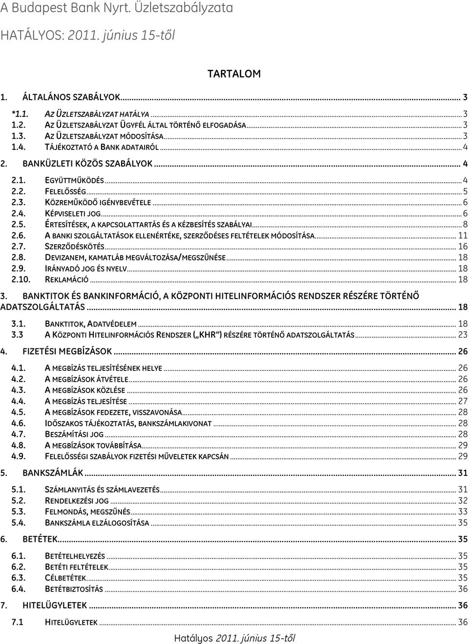 4. 2.5. KÉPVISELETI JOG... 6 ÉRTESÍTÉSEK, A KAPCSOLATTARTÁS ÉS A KÉZBESÍTÉS SZABÁLYAI... 8 2.6. A BANKI SZOLGÁLTATÁSOK ELLENÉRTÉKE, SZERZÃDÉSES FELTÉTELEK MÓDOSÍTÁSA... 11 2.7. SZERZÃDÉSKÖTÉS... 16 2.