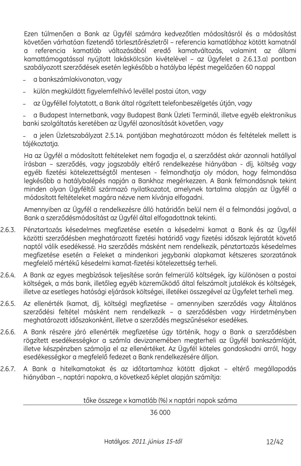 a) pontban szabályozott szerzœdések esetén legkésœbb a hatályba lépést megelœzœen 60 nappal a bankszámlakivonaton, vagy külön megküldött figyelemfelhívó levéllel postai úton, vagy az Ügyféllel