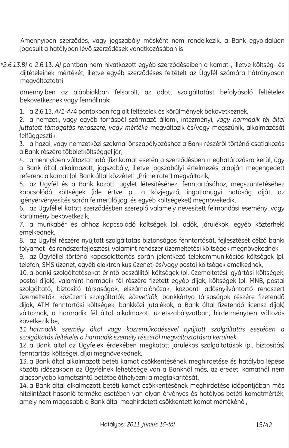 A) pontban nem hivatkozott egyéb szerzœdéseiben a kamat-, illetve költség- és díjtételeinek mértékét, illetve egyéb szerzœdéses feltételt az Ügyfél számára hátrányosan megváltoztatni amennyiben az