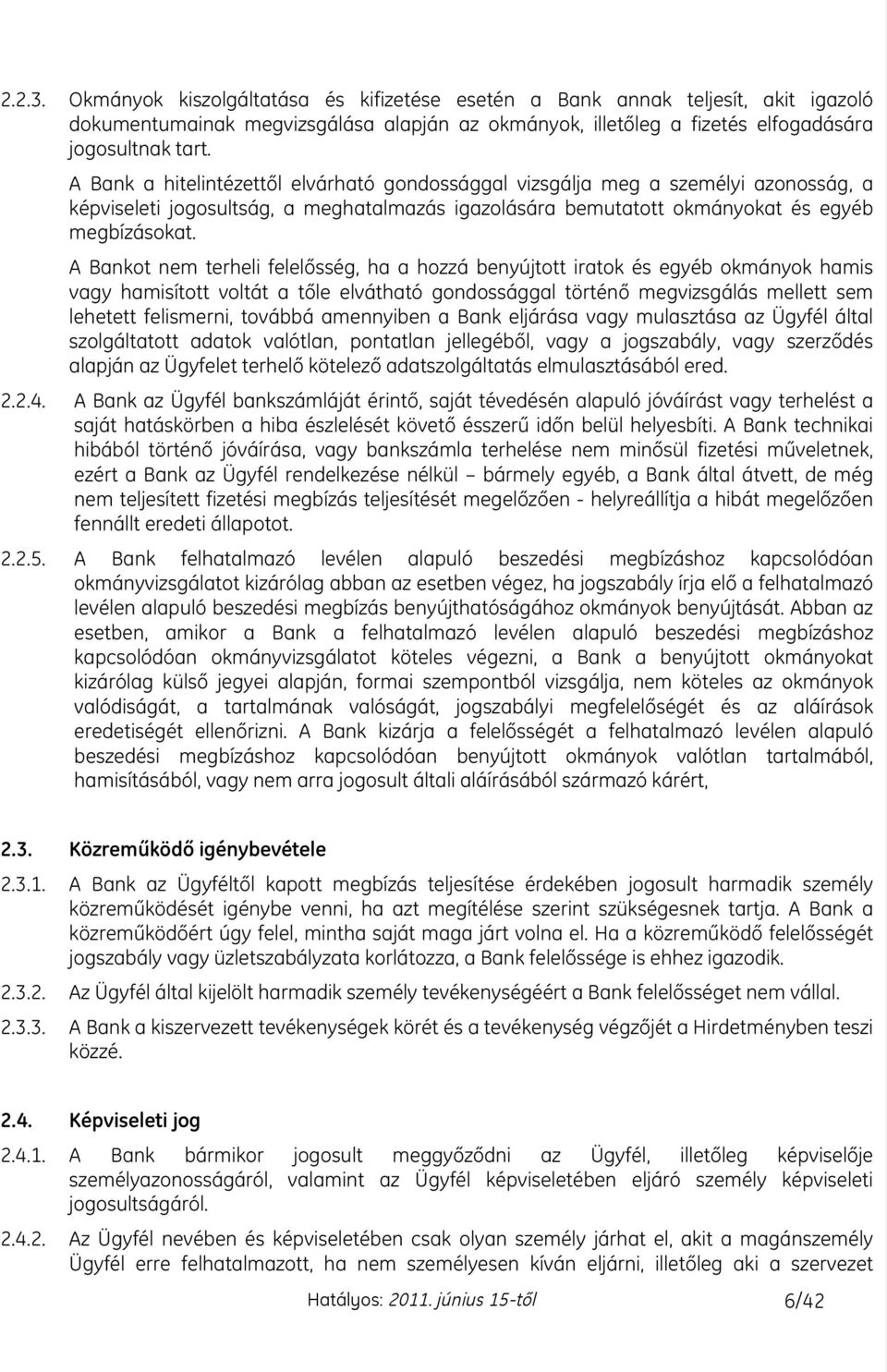 A Bankot nem terheli felelœsség, ha a hozzá benyújtott iratok és egyéb okmányok hamis vagy hamisított voltát a tœle elvátható gondossággal történœ megvizsgálás mellett sem lehetett felismerni,