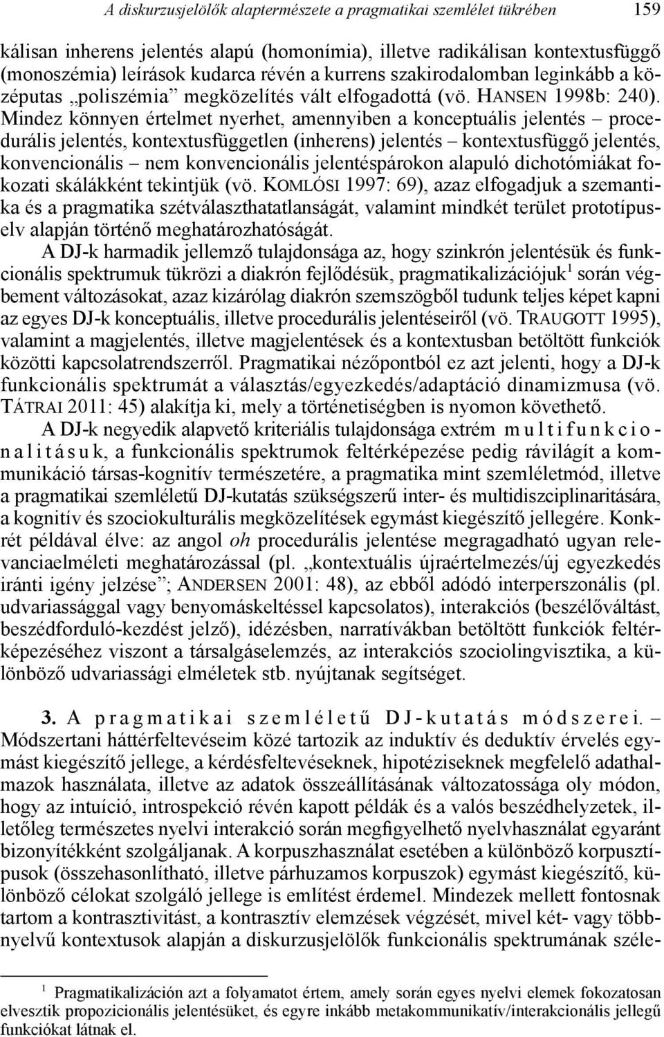 Mindez könnyen értelmet nyerhet, amennyiben a konceptuális jelentés procedurális jelentés, kontextusfüggetlen (inherens) jelentés kontextusfüggő jelentés, konvencionális nem konvencionális