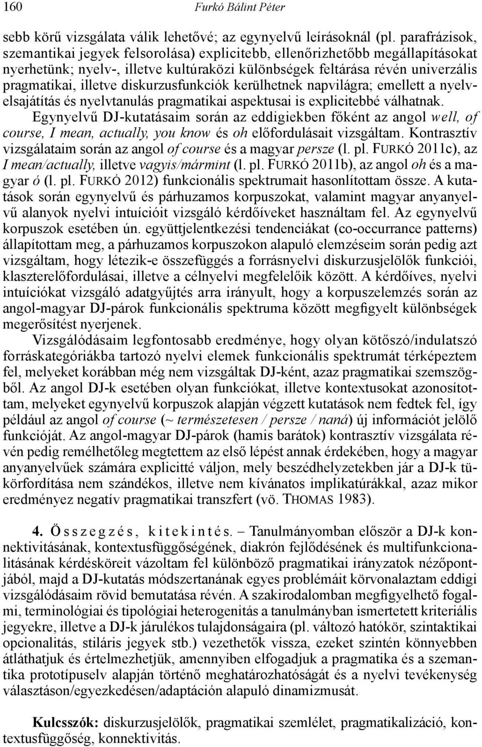 diskurzusfunkciók kerülhetnek napvilágra; emellett a nyelvelsajátítás és nyelvtanulás pragmatikai aspektusai is explicitebbé válhatnak.