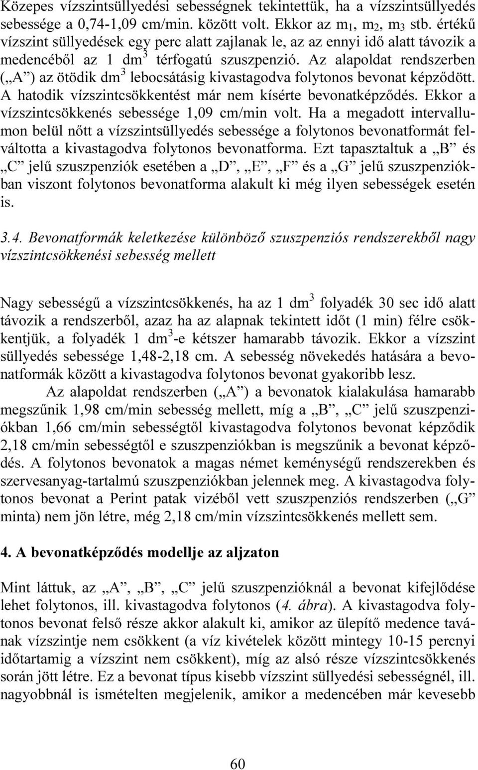 Az alapoldat rendszerben ( A ) az ötödik dm 3 lebocsátásig kivastagodva folytonos bevonat képződött. A hatodik vízszintcsökkentést már nem kísérte bevonatképződés.
